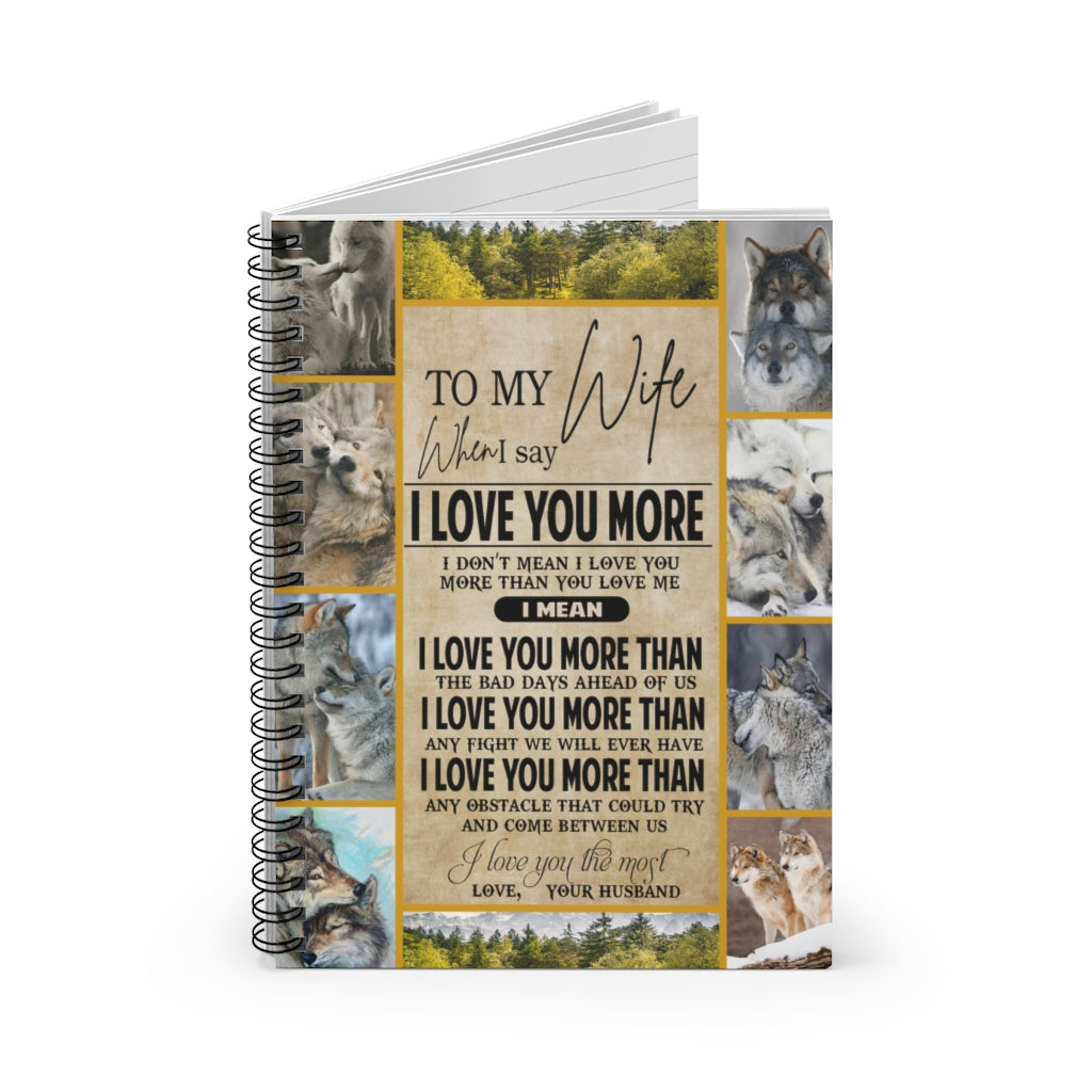 Spiral Notebook Wolf To My Wife When I say I Love You More I Love You More Than Any Fight we Will Ever I Love You The Most Love Your Husband