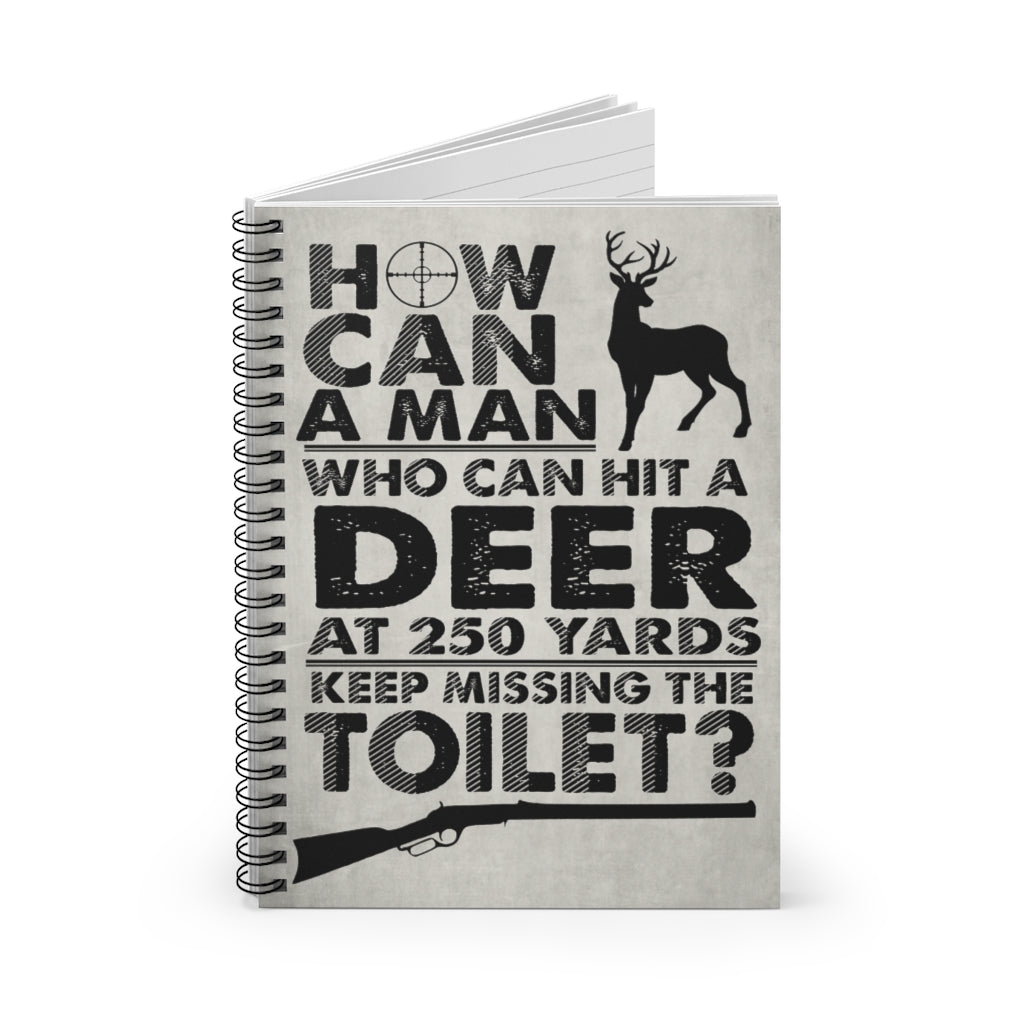 Spiral Notebook - Ruled Line Meaningful Quote How Can A Man Who Can Hit Deer at 250 Yards Keep Missing Toilet - Best Gift for Friend